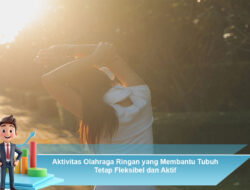 Aktivitas Olahraga Ringan yang Membantu Tubuh Tetap Fleksibel dan Aktif