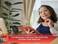 Cara Membangun Kebiasaan Hidup Sehat yang Konsisten Untuk Setiap Hari