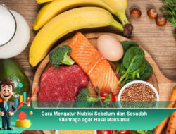 Cara Mengatur Nutrisi Sebelum dan Sesudah Olahraga agar Hasil Maksimal