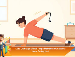 Cara Olahraga Efektif Tanpa Membutuhkan Waktu Lama Setiap Hari