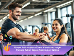 Fitness Berkelanjutan: Fokus Kesehatan Jangka Panjang Tubuh Secara Alami, Aman, dan Optimal