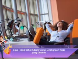Gaya Hidup Sehat Adaptif untuk Lingkungan Kerja yang Dinamis
