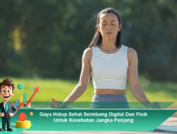 Gaya Hidup Sehat Seimbang Digital Dan Fisik Untuk Kesehatan Jangka Panjang