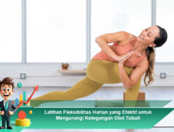Latihan Fleksibilitas Harian yang Efektif untuk Mengurangi Ketegangan Otot Tubuh
