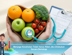 Menjaga Kesehatan Tidak Harus Ribet Jika Dilakukan Secara Bertahap