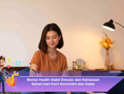 Mental Health Stabil Dimulai dari Kebiasaan Sehari-hari Kecil, Konsisten, dan Sadar