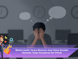 Mental Health Terasa Menurun Saat Hidup Berjalan Otomatis Tanpa Kesadaran Diri Penuh