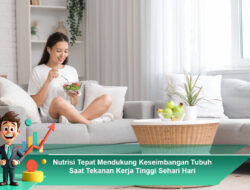 Nutrisi Tepat Mendukung Keseimbangan Tubuh Saat Tekanan Kerja Tinggi Sehari-hari