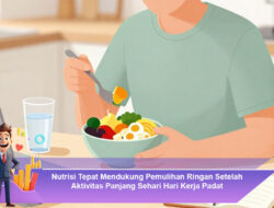 Nutrisi Tepat Mendukung Pemulihan Ringan Setelah Aktivitas Panjang Sehari Hari Kerja Padat