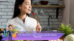 Pola Hidup Sehat Jangka Panjang yang Bisa Dijalani Siapa Saja