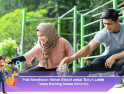 Pola Kesehatan Harian Efektif untuk Tubuh Lebih Tahan Banting Dalam Aktivitas
