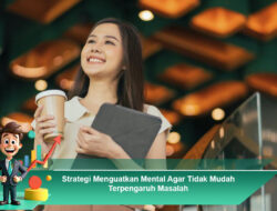 Strategi Menguatkan Mental Agar Tidak Mudah Terpengaruh Masalah