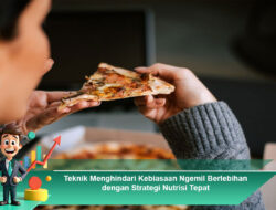 Teknik Menghindari Kebiasaan Ngemil Berlebihan dengan Strategi Nutrisi Tepat