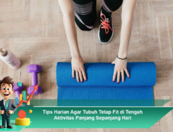 Tips Harian Agar Tubuh Tetap Fit di Tengah Aktivitas Panjang Sepanjang Hari