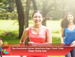 Tips Kesehatan Harian Sederhana Agar Tubuh Tetap Bugar Setiap Saat