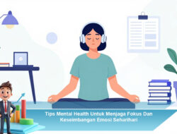 Tips Mental Health Untuk Menjaga Fokus Dan Keseimbangan Emosi Seharihari
