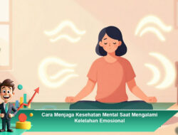 Cara Menjaga Kesehatan Mental Saat Mengalami Kelelahan Emosional