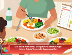 Diet Sehat Membantu Mengatur Pola Makan Agar Nutrisi Tubuh Terpenuhi Sepanjang Hari