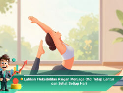 Latihan Fleksibilitas Ringan Menjaga Otot Tetap Lentur dan Sehat Setiap Hari