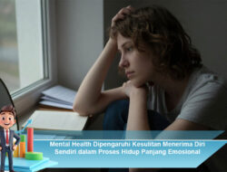 Mental Health Dipengaruhi Kesulitan Menerima Diri Sendiri dalam Proses Hidup Panjang Emosional