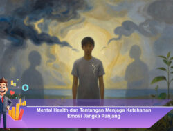 Mental Health dan Tantangan Menjaga Ketahanan Emosi Jangka Panjang