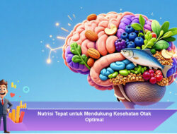 Nutrisi Tepat untuk Mendukung Kesehatan Otak Optimal