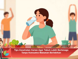 Tips Kesehatan Harian Agar Tubuh Lebih Bertenaga Tanpa Konsumsi Makanan Berlebihan