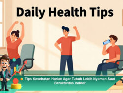 Tips Kesehatan Harian Agar Tubuh Lebih Nyaman Saat Beraktivitas Indoor