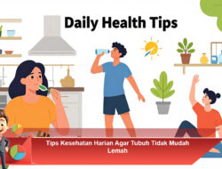 Tips Kesehatan Harian Agar Tubuh Tidak Mudah Lemah