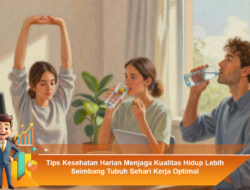 Tips Kesehatan Harian Menjaga Kualitas Hidup Lebih Seimbang Tubuh Sehari Kerja Optimal